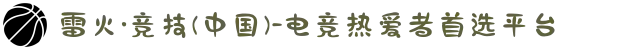 雷火·竞技(中国)-电竞热爱者首选平台